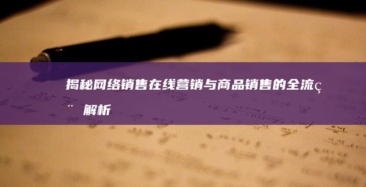 揭秘网络销售：在线营销与商品销售的全流程解析